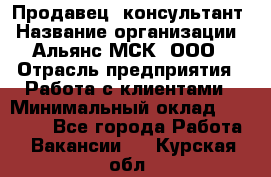 Продавец -консультант › Название организации ­ Альянс-МСК, ООО › Отрасль предприятия ­ Работа с клиентами › Минимальный оклад ­ 27 000 - Все города Работа » Вакансии   . Курская обл.